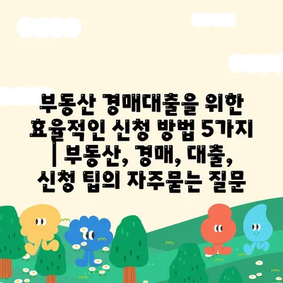 부동산 경매대출을 위한 효율적인 신청 방법 5가지 | 부동산, 경매, 대출, 신청 팁