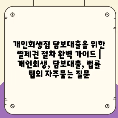 개인회생집 담보대출을 위한 별제권 절차 완벽 가이드 | 개인회생, 담보대출, 법률 팁