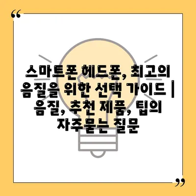 스마트폰 헤드폰, 최고의 음질을 위한 선택 가이드 | 음질, 추천 제품, 팁