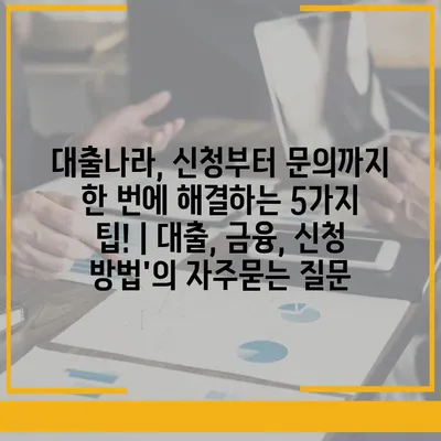 대출나라, 신청부터 문의까지 한 번에 해결하는 5가지 팁! | 대출, 금융, 신청 방법