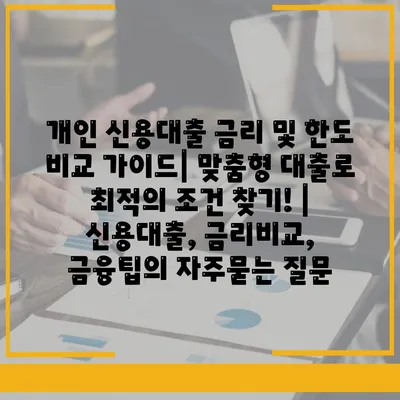 개인 신용대출 금리 및 한도 비교 가이드| 맞춤형 대출로 최적의 조건 찾기! | 신용대출, 금리비교, 금융팁