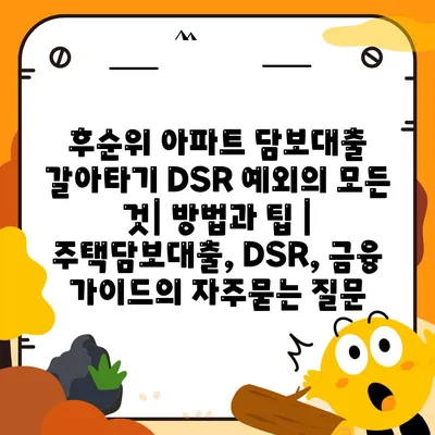 후순위 아파트 담보대출 갈아타기 DSR 예외의 모든 것| 방법과 팁 | 주택담보대출, DSR, 금융 가이드