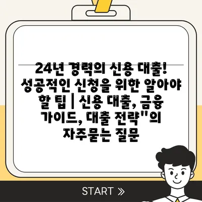 24년 경력의 신용 대출! 성공적인 신청을 위한 알아야 할 팁 | 신용 대출, 금융 가이드, 대출 전략"