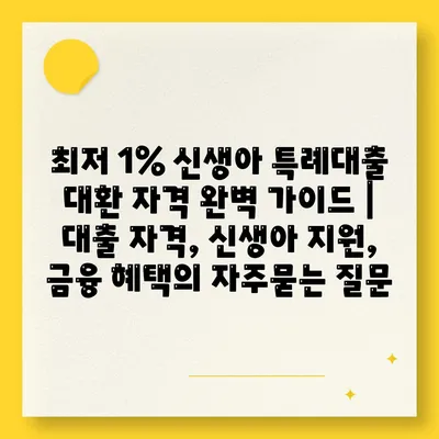 최저 1% 신생아 특례대출 대환 자격 완벽 가이드 | 대출 자격, 신생아 지원, 금융 혜택