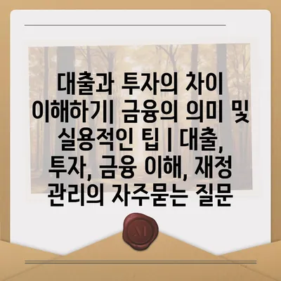 대출과 투자의 차이 이해하기| 금융의 의미 및 실용적인 팁 | 대출, 투자, 금융 이해, 재정 관리