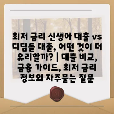 최저 금리 신생아 대출 vs 디딤돌 대출, 어떤 것이 더 유리할까? | 대출 비교, 금융 가이드, 최저 금리 정보