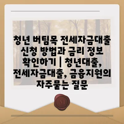 청년 버팀목 전세자금대출 신청 방법과 금리 정보 확인하기 | 청년대출, 전세자금대출, 금융지원