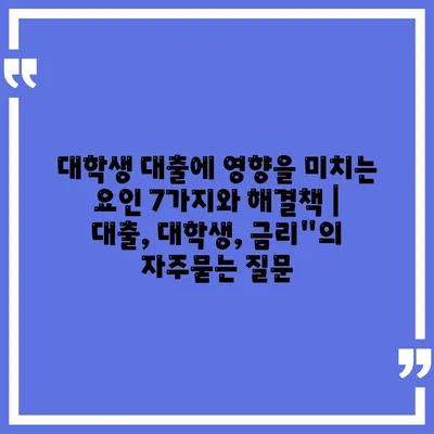 대학생 대출에 영향을 미치는 요인 7가지와 해결책 | 대출, 대학생, 금리"