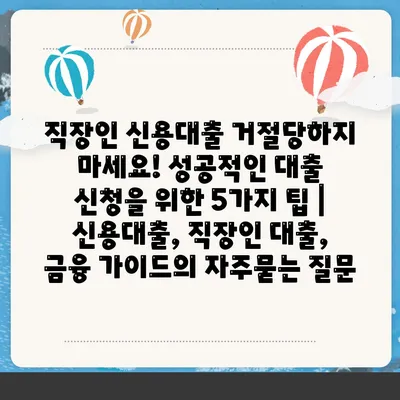 직장인 신용대출 거절당하지 마세요! 성공적인 대출 신청을 위한 5가지 팁 | 신용대출, 직장인 대출, 금융 가이드