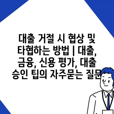 대출 거절 시 협상 및 타협하는 방법 | 대출, 금융, 신용 평가, 대출 승인 팁