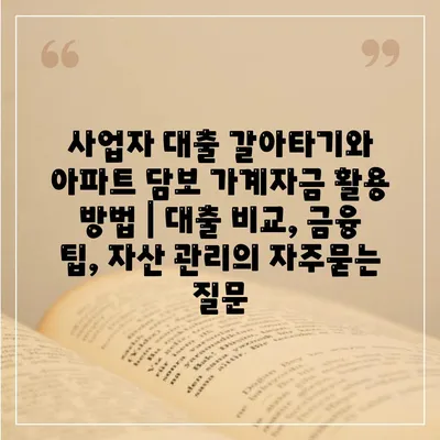 사업자 대출 갈아타기와 아파트 담보 가계자금 활용 방법 | 대출 비교, 금융 팁, 자산 관리