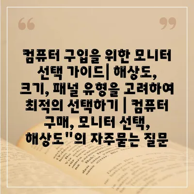 컴퓨터 구입을 위한 모니터 선택 가이드| 해상도, 크기, 패널 유형을 고려하여 최적의 선택하기 | 컴퓨터 구매, 모니터 선택, 해상도"