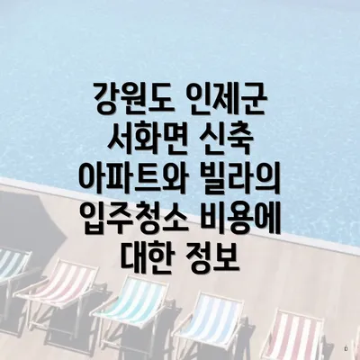 강원도 인제군 서화면 신축 아파트와 빌라의 입주청소 비용에 대한 정보