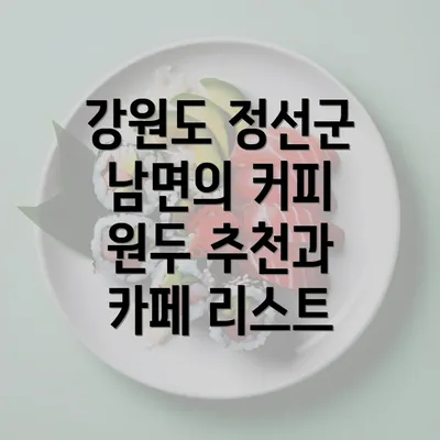 강원도 정선군 남면의 커피 원두 추천과 카페 리스트