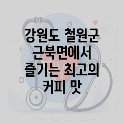 강원도 철원군 근북면에서 즐기는 최고의 커피 맛