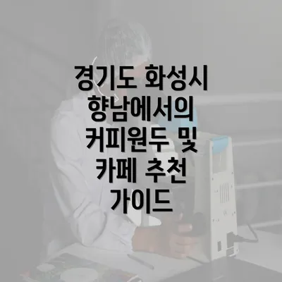 경기도 화성시 향남에서의 커피원두 및 카페 추천 가이드