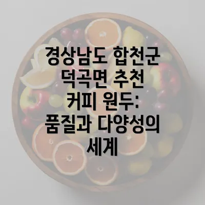 경상남도 합천군 덕곡면 추천 커피 원두: 품질과 다양성의 세계