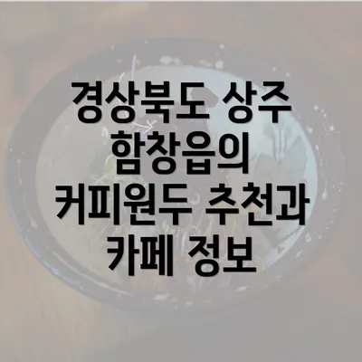 경상북도 상주 함창읍의 커피원두 추천과 카페 정보