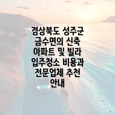 경상북도 성주군 금수면의 신축 아파트 및 빌라 입주청소 비용과 전문업체 추천 안내