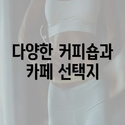 다양한 커피숍과 카페 선택지