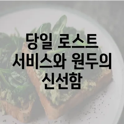 당일 로스트 서비스와 원두의 신선함