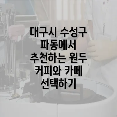 대구시 수성구 파동에서 추천하는 원두 커피와 카페 선택하기