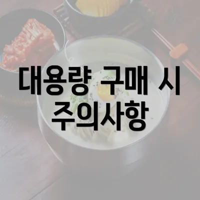 대용량 구매 시 주의사항