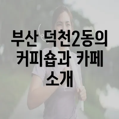 부산 덕천2동의 커피숍과 카페 소개