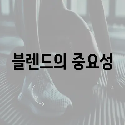 블렌드의 중요성