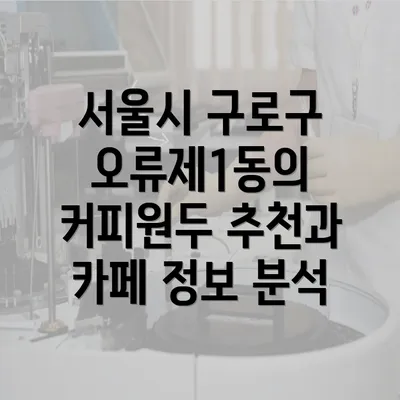 서울시 구로구 오류제1동의 커피원두 추천과 카페 정보 분석