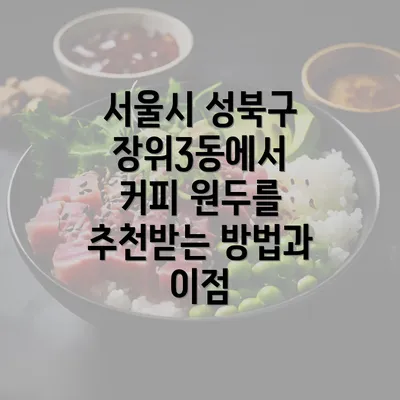 서울시 성북구 장위3동에서 커피 원두를 추천받는 방법과 이점