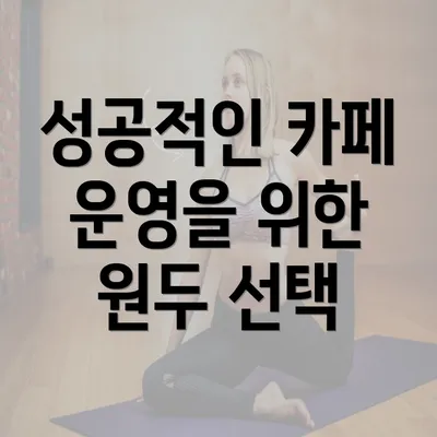 성공적인 카페 운영을 위한 원두 선택