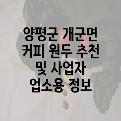 양평군 개군면 커피 원두 추천 및 사업자 업소용 정보