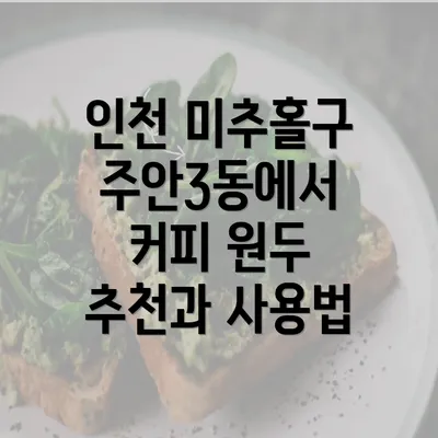 인천 미추홀구 주안3동에서 커피 원두 추천과 사용법