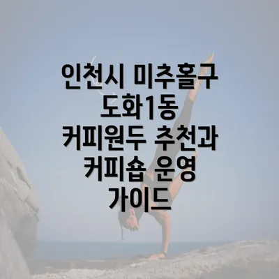 인천시 미추홀구 도화1동 커피원두 추천과 커피숍 운영 가이드