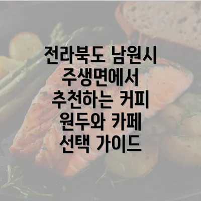 전라북도 남원시 주생면에서 추천하는 커피 원두와 카페 선택 가이드