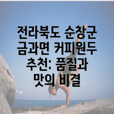 전라북도 순창군 금과면 커피원두 추천: 품질과 맛의 비결