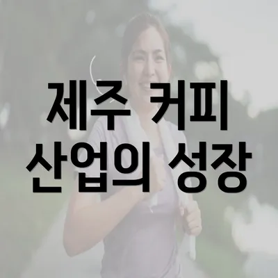 제주 커피 산업의 성장