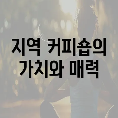 지역 커피숍의 가치와 매력