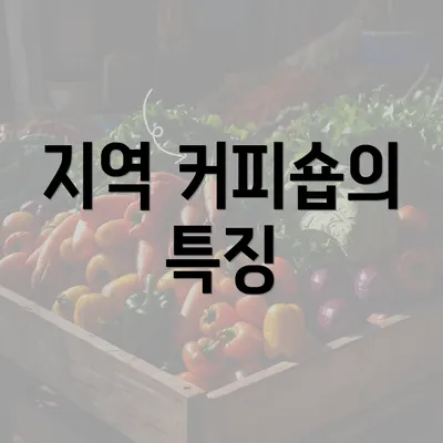 지역 커피숍의 특징