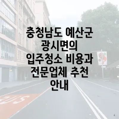 충청남도 예산군 광시면의 입주청소 비용과 전문업체 추천 안내