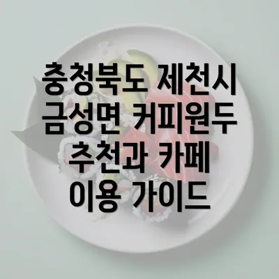 충청북도 제천시 금성면 커피원두 추천과 카페 이용 가이드