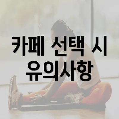 카페 선택 시 유의사항