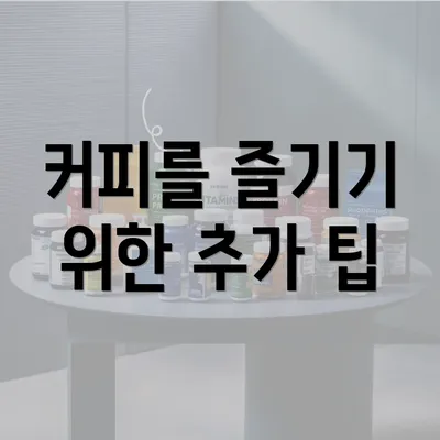 커피를 즐기기 위한 추가 팁