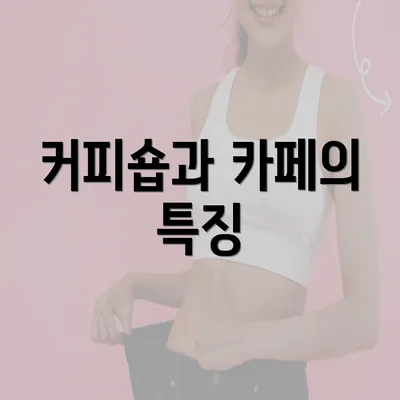 커피숍과 카페의 특징