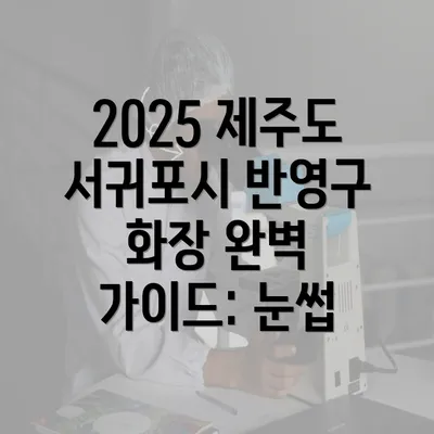 2025 제주도 서귀포시 반영구 화장 완벽 가이드: 눈썹