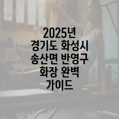 2025년 경기도 화성시 송산면 반영구 화장 완벽 가이드