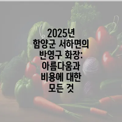 2025년 함양군 서하면의 반영구 화장: 아름다움과 비용에 대한 모든 것