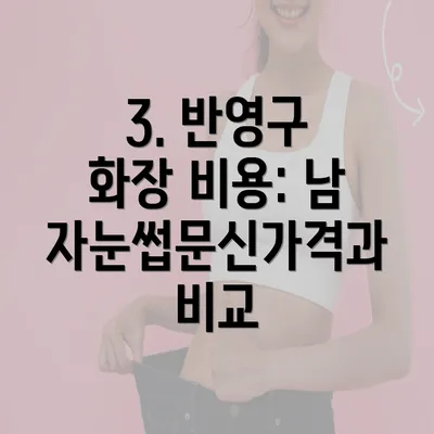 3. 반영구 화장 비용: 남자눈썹문신가격과 비교