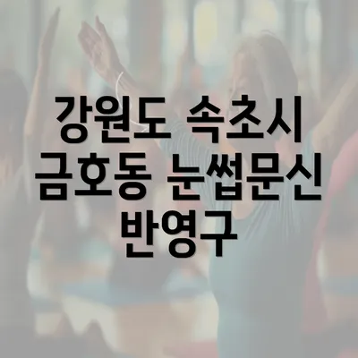 강원도 속초시 금호동 눈썹문신 반영구